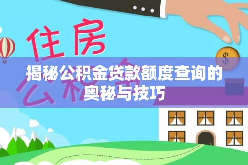 临沧揭秘公积金贷款额度查询的奥秘与技巧