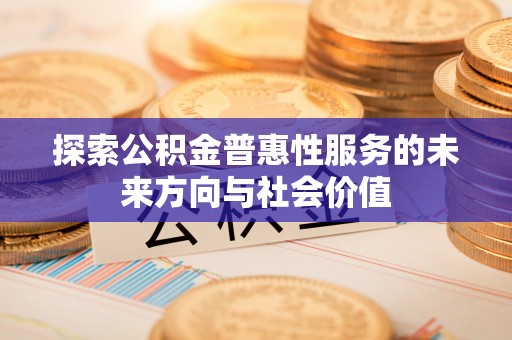 临沧探索公积金普惠性服务的未来方向与社会价值
