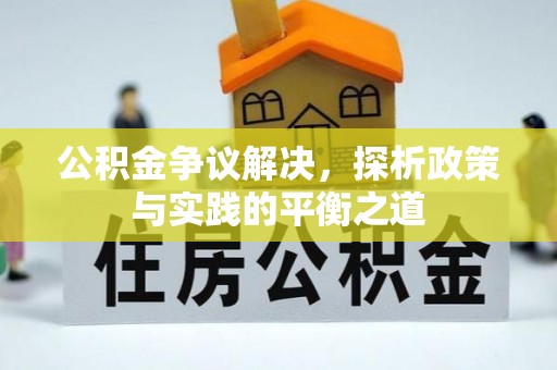临沧公积金争议解决，探析政策与实践的平衡之道