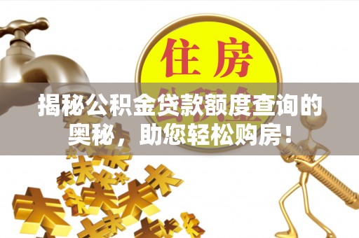临沧揭秘公积金贷款额度查询的奥秘，助您轻松购房！