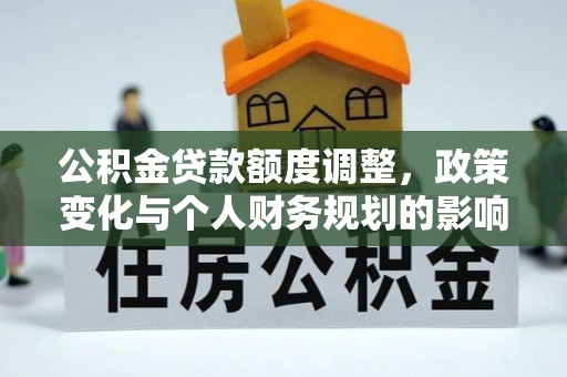 临沧公积金贷款额度调整，政策变化与个人财务规划的影响分析