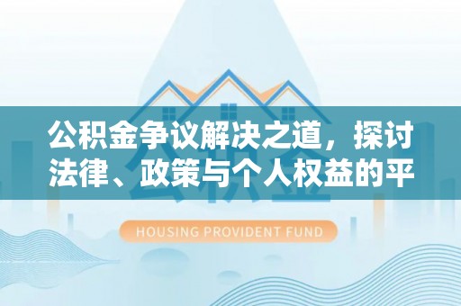 临沧公积金争议解决之道，探讨法律、政策与个人权益的平衡