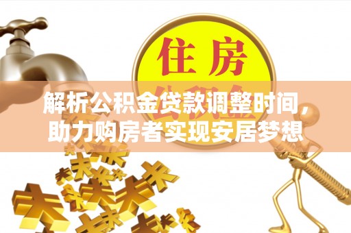 临沧解析公积金贷款调整时间，助力购房者实现安居梦想