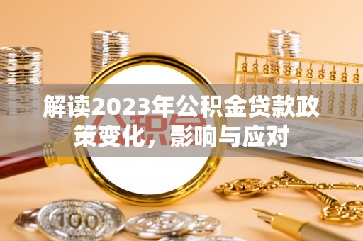 临沧解读2023年公积金贷款政策变化，影响与应对