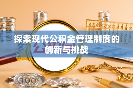 临沧探索现代公积金管理制度的创新与挑战