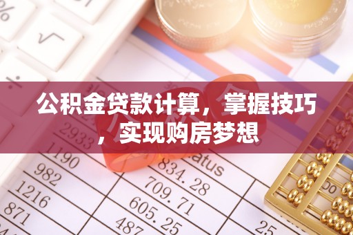 临沧公积金贷款计算，掌握技巧，实现购房梦想