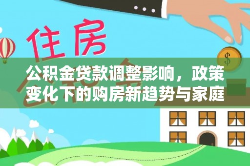 临沧公积金贷款调整影响，政策变化下的购房新趋势与家庭财务规划