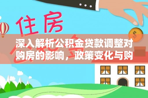 临沧深入解析公积金贷款调整对购房的影响，政策变化与购房者选择