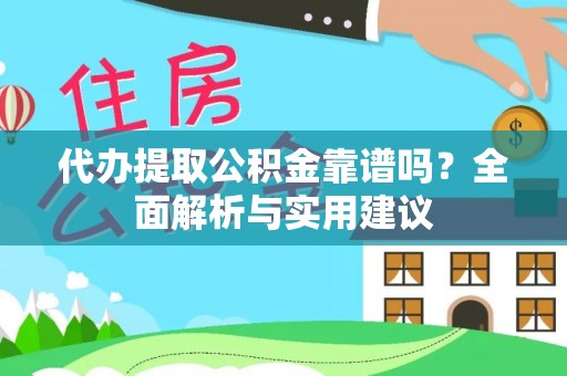临沧代办提取公积金靠谱吗？全面解析与实用建议