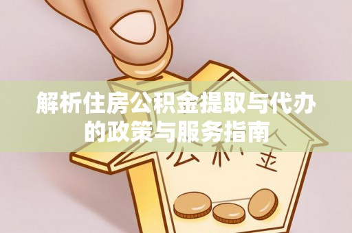 临沧解析住房公积金提取与代办的政策与服务指南