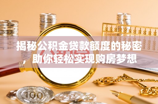 临沧揭秘公积金贷款额度的秘密，助你轻松实现购房梦想
