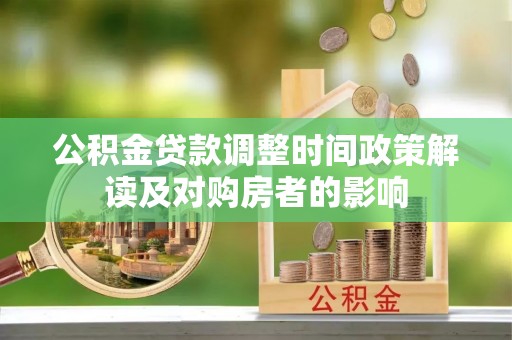 临沧公积金贷款调整时间政策解读及对购房者的影响