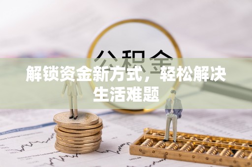 临沧解锁资金新方式，轻松解决生活难题