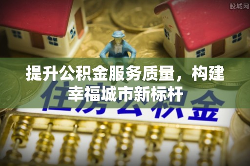 临沧提升公积金服务质量，构建幸福城市新标杆