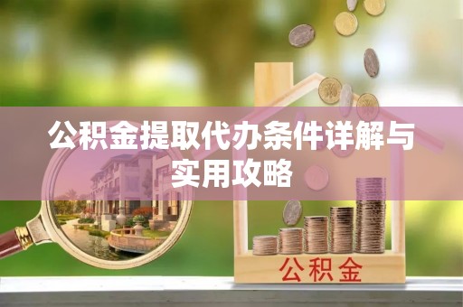 临沧公积金提取代办条件详解与实用攻略