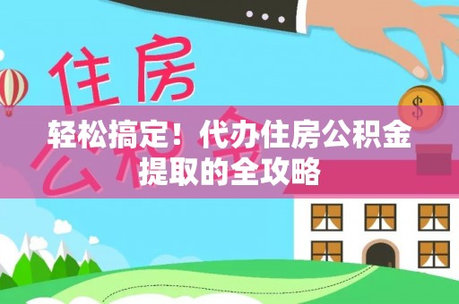 临沧轻松搞定！代办住房公积金提取的全攻略