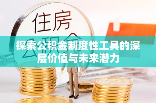 临沧探索公积金制度性工具的深层价值与未来潜力