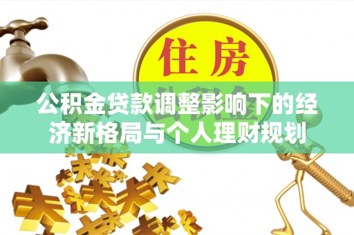 临沧公积金贷款调整影响下的经济新格局与个人理财规划
