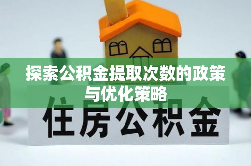 临沧探索公积金提取次数的政策与优化策略