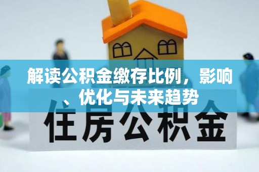 临沧解读公积金缴存比例，影响、优化与未来趋势