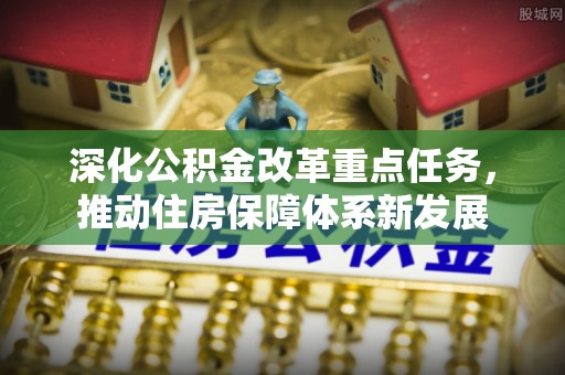 临沧深化公积金改革重点任务，推动住房保障体系新发展