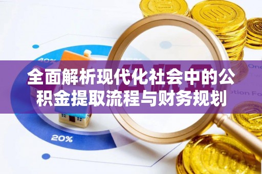 临沧全面解析现代化社会中的公积金提取流程与财务规划