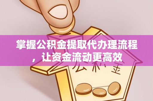 临沧掌握公积金提取代办理流程，让资金流动更高效