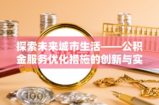 临沧探索未来城市生活——公积金服务优化措施的创新与实践
