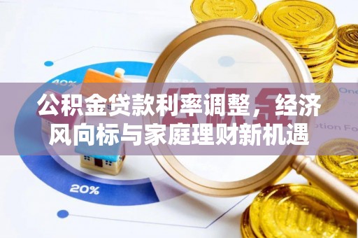 临沧公积金贷款利率调整，经济风向标与家庭理财新机遇
