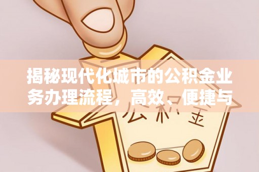 临沧揭秘现代化城市的公积金业务办理流程，高效、便捷与未来趋势