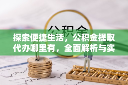 临沧探索便捷生活，公积金提取代办哪里有，全面解析与实用指南
