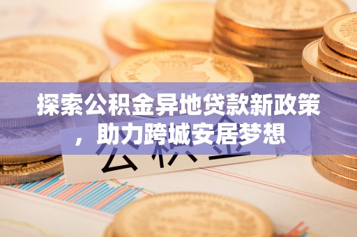 临沧探索公积金异地贷款新政策，助力跨城安居梦想