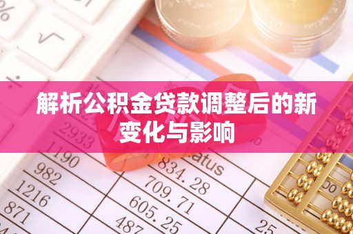 临沧解析公积金贷款调整后的新变化与影响