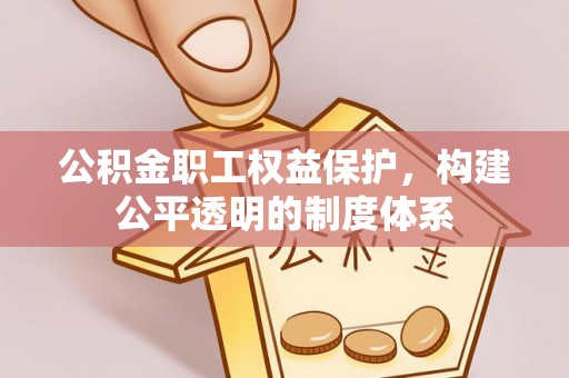 临沧公积金职工权益保护，构建公平透明的制度体系