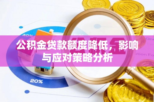 临沧公积金贷款额度降低，影响与应对策略分析
