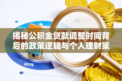 临沧揭秘公积金贷款调整时间背后的政策逻辑与个人理财策略