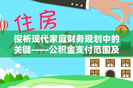 临沧探析现代家庭财务规划中的关键——公积金支付范围及其影响