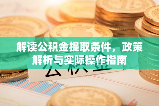 临沧解读公积金提取条件，政策解析与实际操作指南