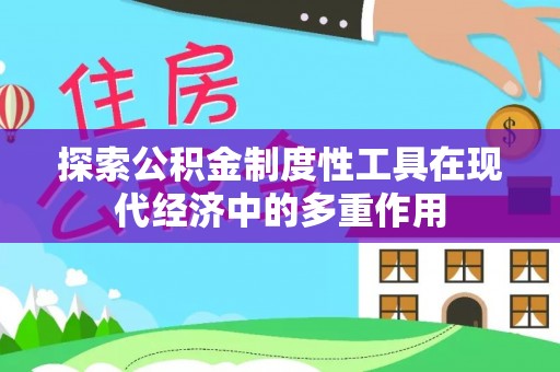 临沧探索公积金制度性工具在现代经济中的多重作用
