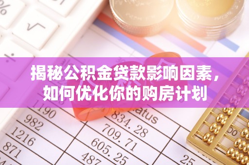 临沧揭秘公积金贷款影响因素，如何优化你的购房计划