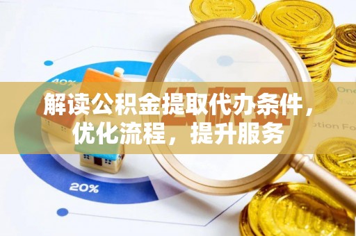 临沧解读公积金提取代办条件，优化流程，提升服务