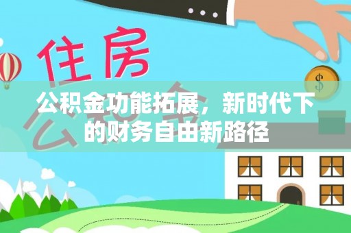 临沧公积金功能拓展，新时代下的财务自由新路径