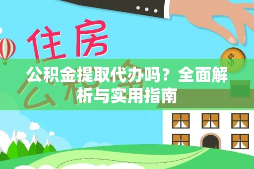 临沧公积金提取代办吗？全面解析与实用指南