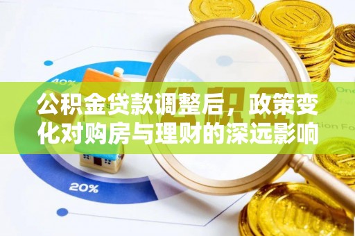 临沧公积金贷款调整后，政策变化对购房与理财的深远影响