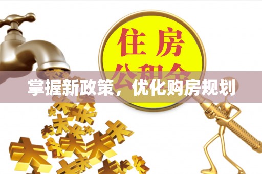 临沧掌握新政策，优化购房规划
