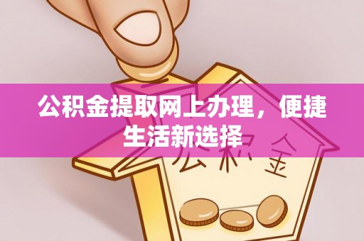 临沧公积金提取网上办理，便捷生活新选择