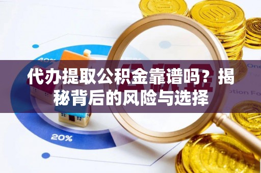 临沧代办提取公积金靠谱吗？揭秘背后的风险与选择