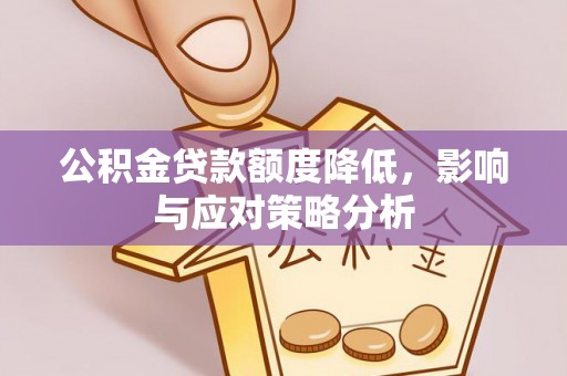 临沧公积金贷款额度降低，影响与应对策略分析