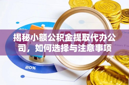 临沧揭秘小额公积金提取代办公司，如何选择与注意事项