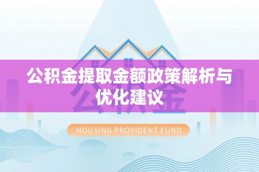临沧公积金提取金额政策解析与优化建议